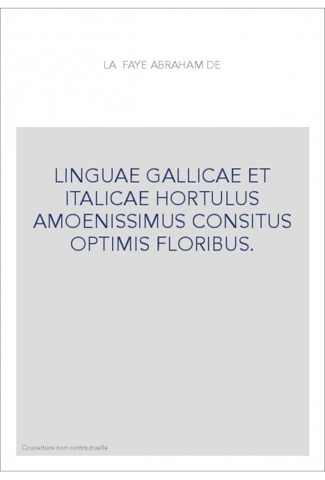 LINGUAE GALLICAE ET ITALICAE HORTULUS AMOENISSIMUS CONSITUS OPTIMIS FLORIBUS... ENSEMBLE VII DIALOGUES