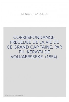 CORRESPONDANCE. PRECEDEE DE LA VIE DE CE GRAND CAPITAINE, PAR PH. KERVYN DE VOLKAERSBEKE. (1854).