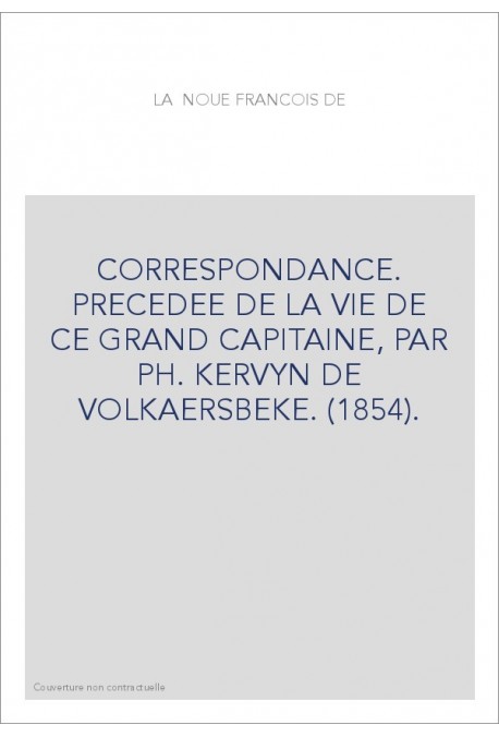 CORRESPONDANCE. PRECEDEE DE LA VIE DE CE GRAND CAPITAINE, PAR PH. KERVYN DE VOLKAERSBEKE. (1854).