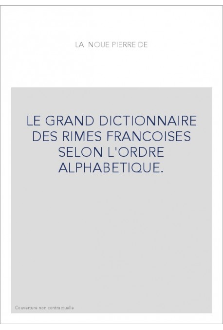 LE GRAND DICTIONNAIRE DES RIMES FRANCOISES SELON L'ORDRE ALPHABETIQUE.