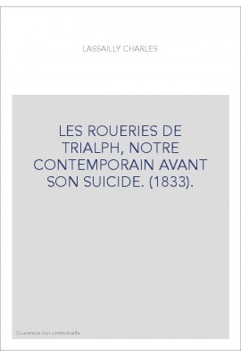 LES ROUERIES DE TRIALPH, NOTRE CONTEMPORAIN AVANT SON SUICIDE. (1833).