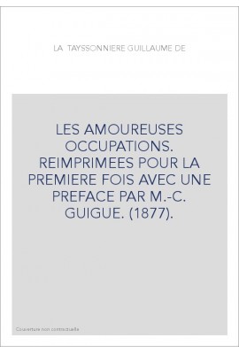 LES AMOUREUSES OCCUPATIONS. REIMPRIMEES POUR LA PREMIERE FOIS AVEC UNE PREFACE PAR M.-C. GUIGUE. (1877).
