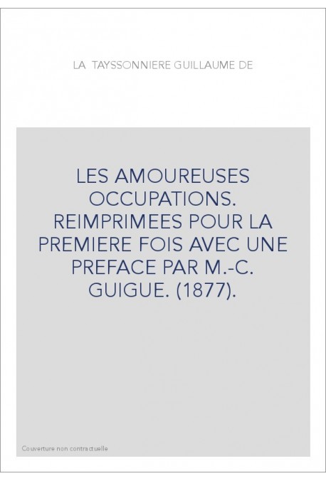 LES AMOUREUSES OCCUPATIONS. REIMPRIMEES POUR LA PREMIERE FOIS AVEC UNE PREFACE PAR M.-C. GUIGUE. (1877).