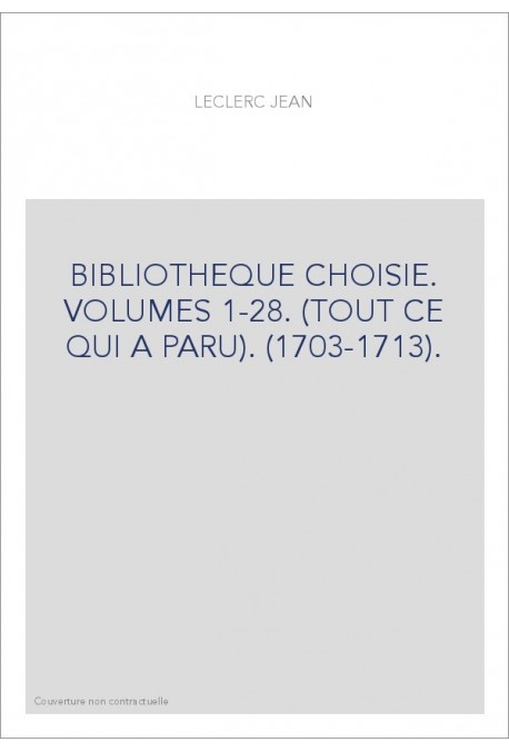 BIBLIOTHEQUE CHOISIE. VOLUMES 1-28. (TOUT CE QUI A PARU). (1703-1713).