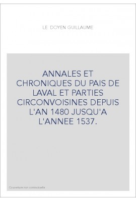ANNALES ET CHRONIQUES DU PAIS DE LAVAL ET PARTIES CIRCONVOISINES DEPUIS L'AN 1480 JUSQU'A L'ANNEE 1537.
