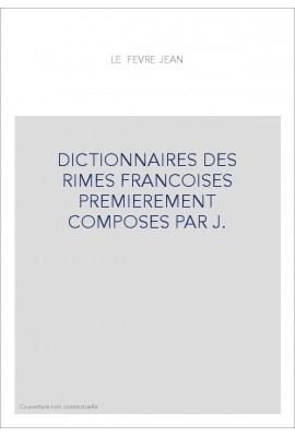 DICTIONNAIRES DES RIMES FRANCOISES PREMIEREMENT COMPOSES PAR JEAN LE FEVRE.