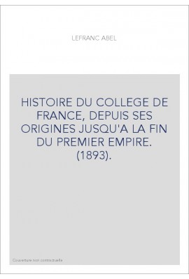 HISTOIRE DU COLLEGE DE FRANCE, DEPUIS SES ORIGINES JUSQU'A LA FIN DU PREMIER EMPIRE. (1893).