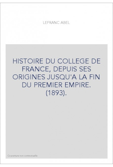 HISTOIRE DU COLLEGE DE FRANCE, DEPUIS SES ORIGINES JUSQU'A LA FIN DU PREMIER EMPIRE. (1893).