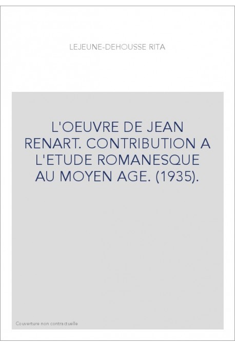 L'OEUVRE DE JEAN RENART. CONTRIBUTION A L'ETUDE ROMANESQUE AU MOYEN AGE. (1935).