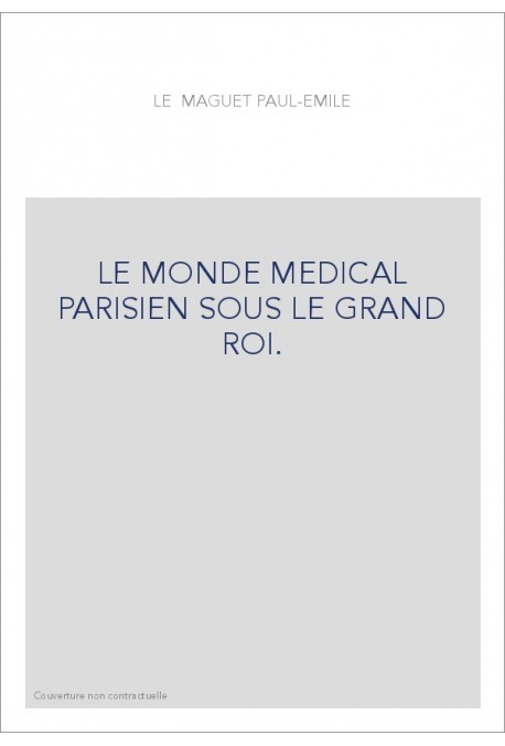 LE MONDE MEDICAL PARISIEN SOUS LE GRAND ROI.