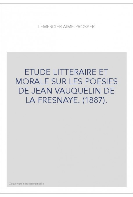 ETUDE LITTERAIRE ET MORALE SUR LES POESIES DE JEAN VAUQUELIN DE LA FRESNAYE. (1887).