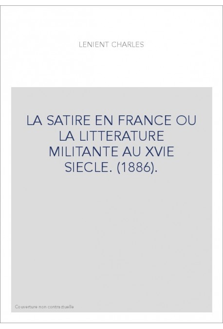 LA SATIRE EN FRANCE OU LA LITTERATURE MILITANTE AU XVIE SIECLE. (1886).