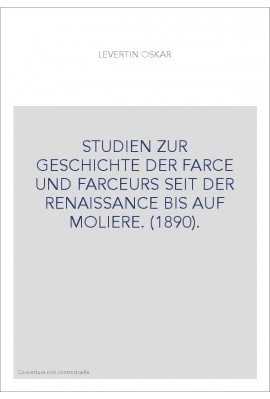 STUDIEN ZUR GESCHICHTE DER FARCE UND FARCEURS SEIT DER RENAISSANCE BIS AUF MOLIERE. (1890).