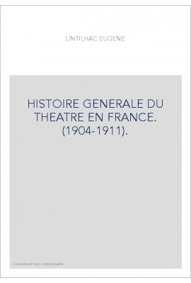 HISTOIRE GENERALE DU THEATRE EN FRANCE. (1904-1911).