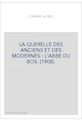 LA QUERELLE DES ANCIENS ET DES MODERNES : L'ABBE DU BOS. (1908).