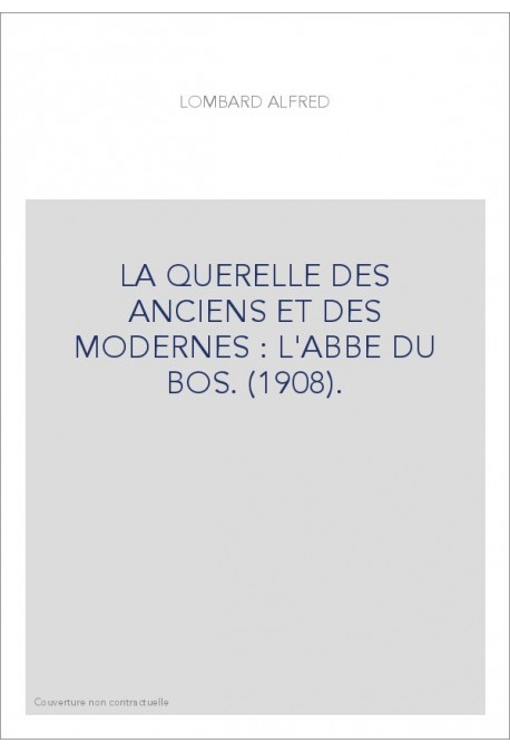 LA QUERELLE DES ANCIENS ET DES MODERNES : L'ABBE DU BOS. (1908).