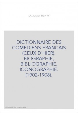 DICTIONNAIRE DES COMEDIENS FRANCAIS (CEUX D'HIER). BIOGRAPHIE, BIBLIOGRAPHIE, ICONOGRAPHIE. (1902-1908).