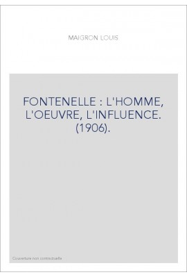 FONTENELLE : L'HOMME, L'OEUVRE, L'INFLUENCE. (1906).