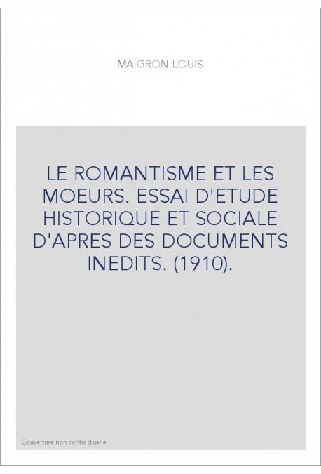LE ROMANTISME ET LES MOEURS. ESSAI D'ETUDE HISTORIQUE ET SOCIALE D'APRES DES DOCUMENTS INEDITS. (1910).