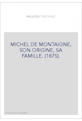 MICHEL DE MONTAIGNE, SON ORIGINE, SA FAMILLE. (1875).