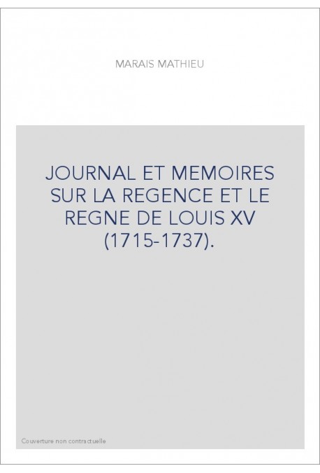 JOURNAL ET MEMOIRES SUR LA REGENCE ET LE REGNE DE LOUIS XV (1715-1737).