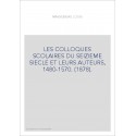 LES COLLOQUES SCOLAIRES DU SEIZIEME SIECLE ET LEURS AUTEURS, 1480-1570. (1878).
