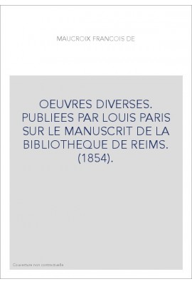 OEUVRES DIVERSES. PUBLIEES PAR LOUIS PARIS SUR LE MANUSCRIT DE LA BIBLIOTHEQUE DE REIMS. (1854).