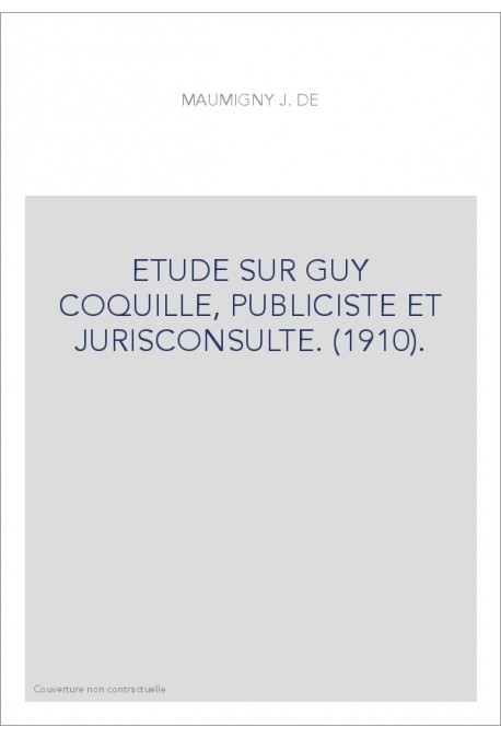 ETUDE SUR GUY COQUILLE, PUBLICISTE ET JURISCONSULTE. (1910).