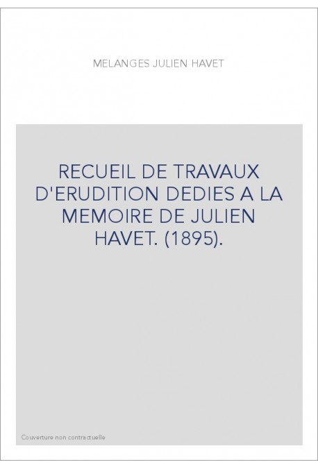 RECUEIL DE TRAVAUX D'ERUDITION DEDIES A LA MEMOIRE DE JULIEN HAVET. (1895).