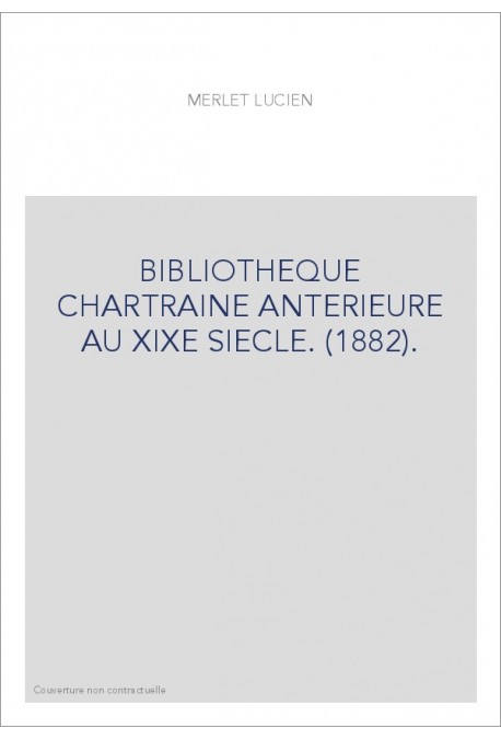 BIBLIOTHEQUE CHARTRAINE ANTERIEURE AU XIXE SIECLE. (1882).