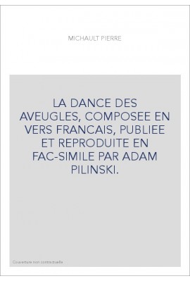 LA DANCE DES AVEUGLES, COMPOSEE EN VERS FRANCAIS, PUBLIEE ET REPRODUITE EN FAC-SIMILE PAR ADAM PILINSKI.