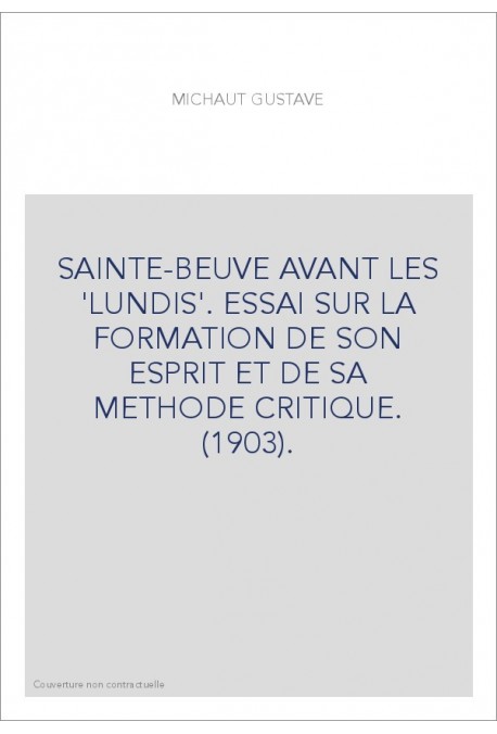 SAINTE-BEUVE AVANT LES 'LUNDIS'. ESSAI SUR LA FORMATION DE SON ESPRIT ET DE SA METHODE CRITIQUE. (1903).