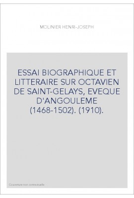 ESSAI BIOGRAPHIQUE ET LITTERAIRE SUR OCTAVIEN DE SAINT-GELAYS, EVEQUE D'ANGOULEME (1468-1502). (1910).