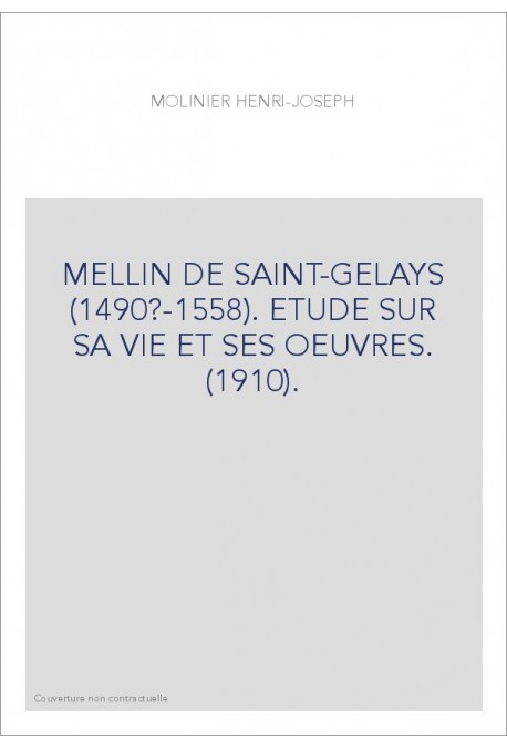 MELLIN DE SAINT-GELAYS (1490?-1558). ETUDE SUR SA VIE ET SES OEUVRES. (1910).