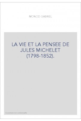 LA VIE ET LA PENSEE DE JULES MICHELET (1798-1852).