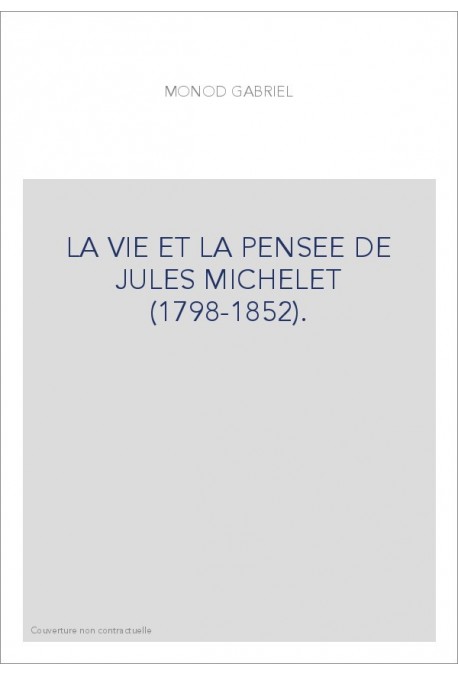 LA VIE ET LA PENSEE DE JULES MICHELET (1798-1852).