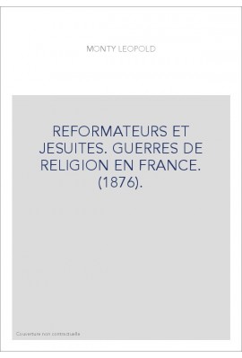 REFORMATEURS ET JESUITES. GUERRES DE RELIGION EN FRANCE. (1876).