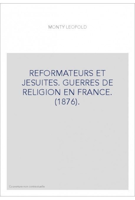 REFORMATEURS ET JESUITES. GUERRES DE RELIGION EN FRANCE. (1876).