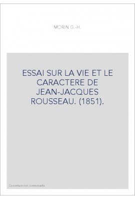 ESSAI SUR LA VIE ET LE CARACTERE DE JEAN-JACQUES ROUSSEAU. (1851).