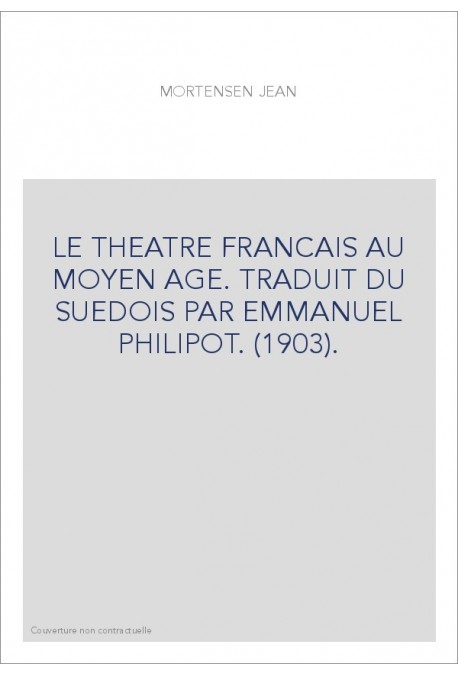 LE THEATRE FRANCAIS AU MOYEN AGE. TRADUIT DU SUEDOIS PAR EMMANUEL PHILIPOT. (1903).