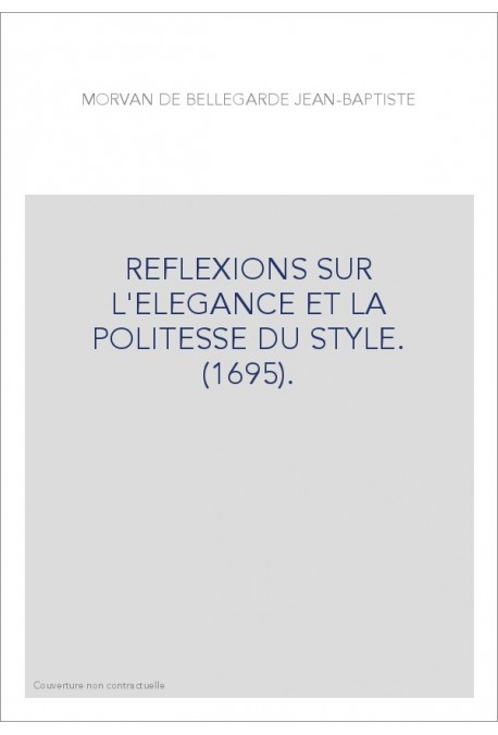REFLEXIONS SUR L'ELEGANCE ET LA POLITESSE DU STYLE. (1695).