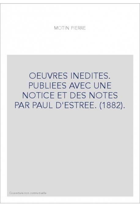 OEUVRES INEDITES. PUBLIEES AVEC UNE NOTICE ET DES NOTES PAR PAUL D'ESTREE. (1882).