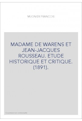 MADAME DE WARENS ET JEAN-JACQUES ROUSSEAU. ETUDE HISTORIQUE ET CRITIQUE. (1891).
