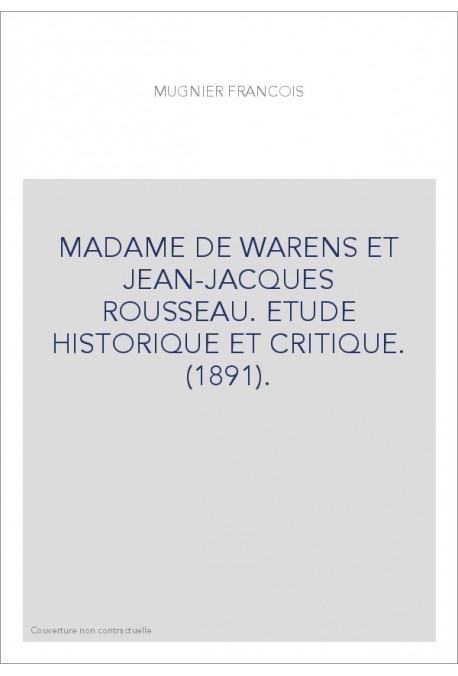MADAME DE WARENS ET JEAN-JACQUES ROUSSEAU. ETUDE HISTORIQUE ET CRITIQUE. (1891).