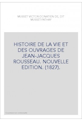HISTOIRE DE LA VIE ET DES OUVRAGES DE JEAN-JACQUES ROUSSEAU. NOUVELLE EDITION. (1827).