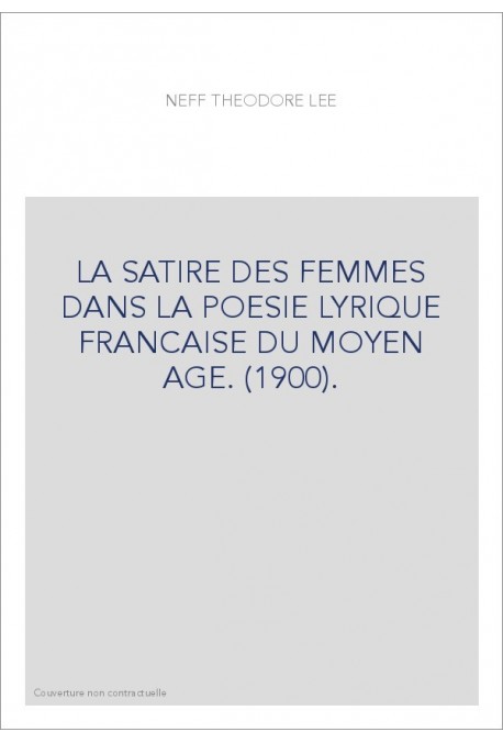LA SATIRE DES FEMMES DANS LA POESIE LYRIQUE FRANCAISE DU MOYEN AGE. (1900).