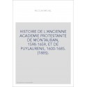 HISTOIRE DE L'ANCIENNE ACADEMIE PROTESTANTE DE MONTAUBAN, 1598-1659, ET DE PUYLAURENS, 1600-1685. (1885).
