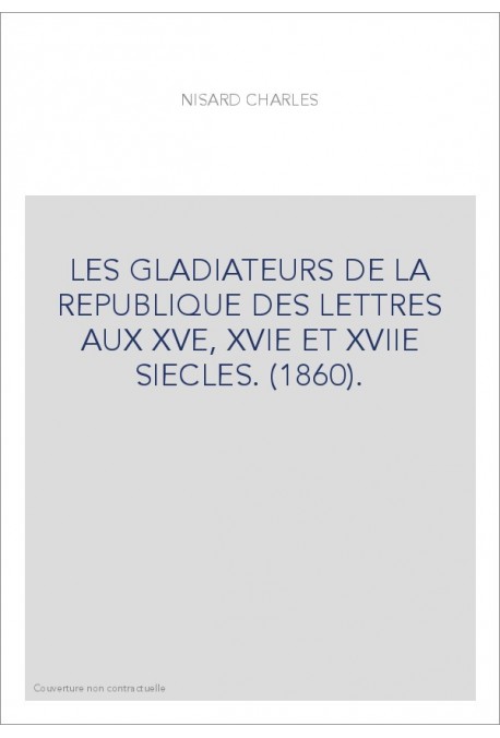 LES GLADIATEURS DE LA REPUBLIQUE DES LETTRES AUX XVE, XVIE ET XVIIE SIECLES. (1860).