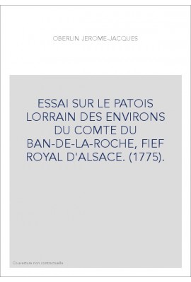 ESSAI SUR LE PATOIS LORRAIN DES ENVIRONS DU COMTE DU BAN-DE-LA-ROCHE, FIEF ROYAL D'ALSACE. (1775).