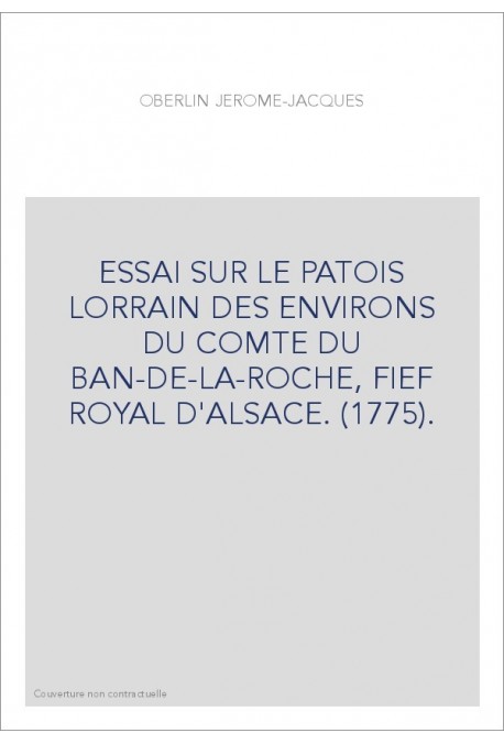 ESSAI SUR LE PATOIS LORRAIN DES ENVIRONS DU COMTE DU BAN-DE-LA-ROCHE, FIEF ROYAL D'ALSACE. (1775).